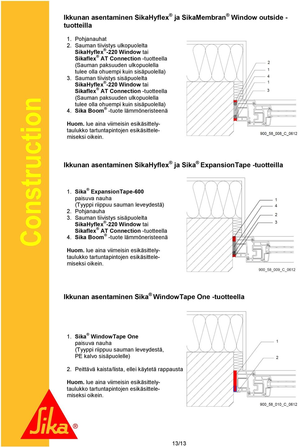 Sauman tiivistys sisäpuolelta SikaHyflex -220 Window tai Sikaflex AT Connection -tuotteella (Sauman paksuuden ulkopuolella tulee olla ohuempi kuin sisäpuolella) 4.