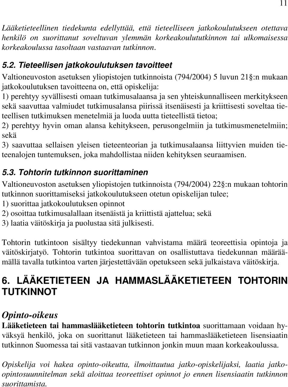 Tieteellisen jatkokoulutuksen tavoitteet Valtioneuvoston asetuksen yliopistojen tutkinnoista (794/2004) 5 luvun 21 :n mukaan jatkokoulutuksen tavoitteena on, että opiskelija: 1) perehtyy syvällisesti