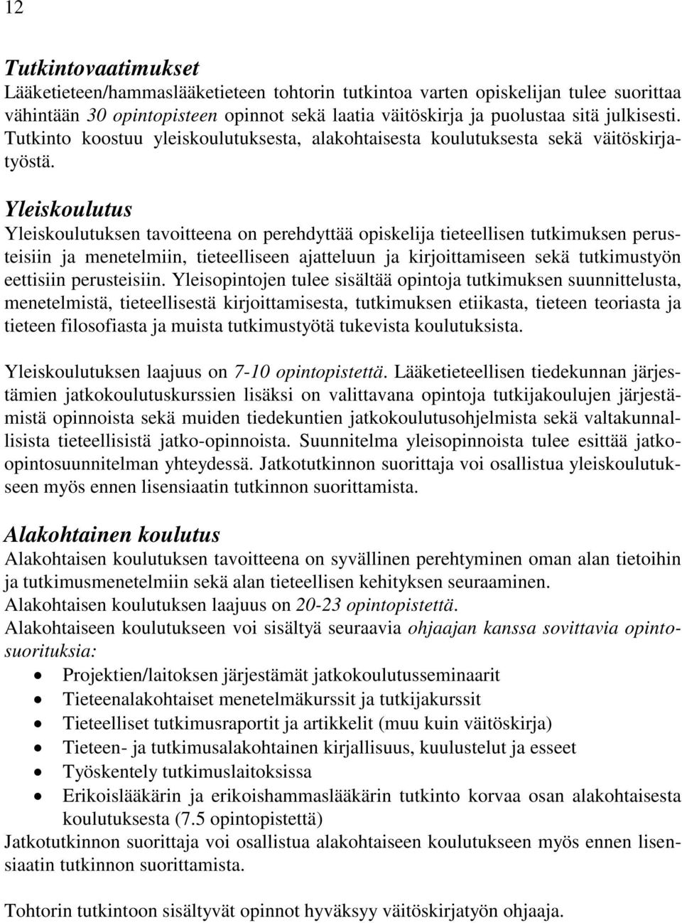 Yleiskoulutus Yleiskoulutuksen tavoitteena on perehdyttää opiskelija tieteellisen tutkimuksen perusteisiin ja menetelmiin, tieteelliseen ajatteluun ja kirjoittamiseen sekä tutkimustyön eettisiin