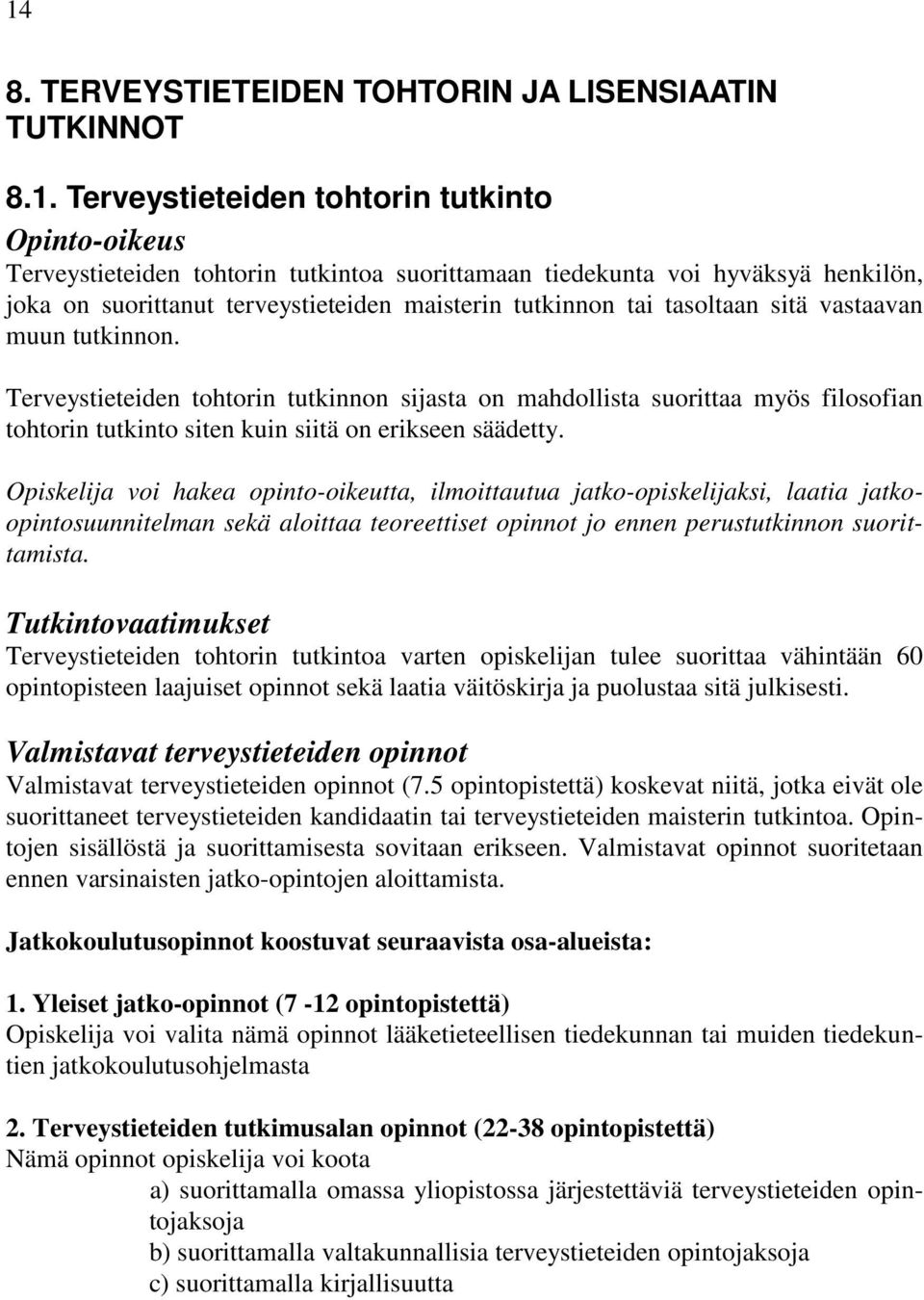 Terveystieteiden tohtorin tutkinnon sijasta on mahdollista suorittaa myös filosofian tohtorin tutkinto siten kuin siitä on erikseen säädetty.