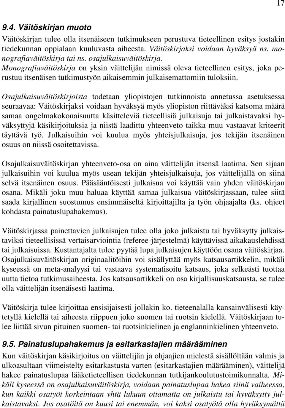 Monografiaväitöskirja on yksin väittelijän nimissä oleva tieteellinen esitys, joka perustuu itsenäisen tutkimustyön aikaisemmin julkaisemattomiin tuloksiin.