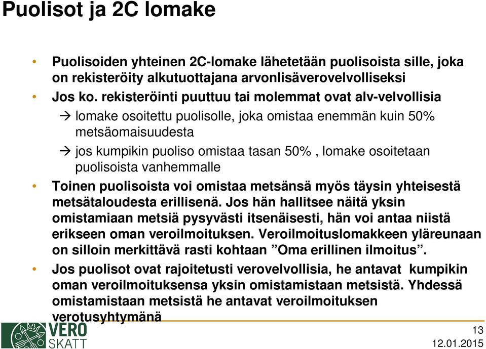 puolisoista vanhemmalle Toinen puolisoista voi omistaa metsänsä myös täysin yhteisestä metsätaloudesta erillisenä.