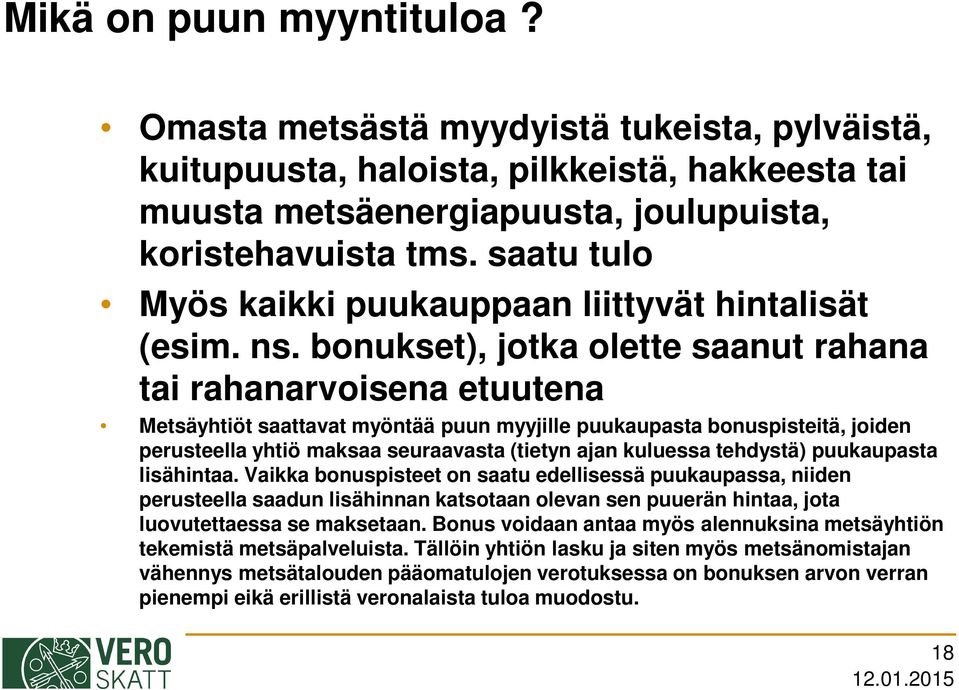 bonukset), jotka olette saanut rahana tai rahanarvoisena etuutena Metsäyhtiöt saattavat myöntää puun myyjille puukaupasta bonuspisteitä, joiden perusteella yhtiö maksaa seuraavasta (tietyn ajan