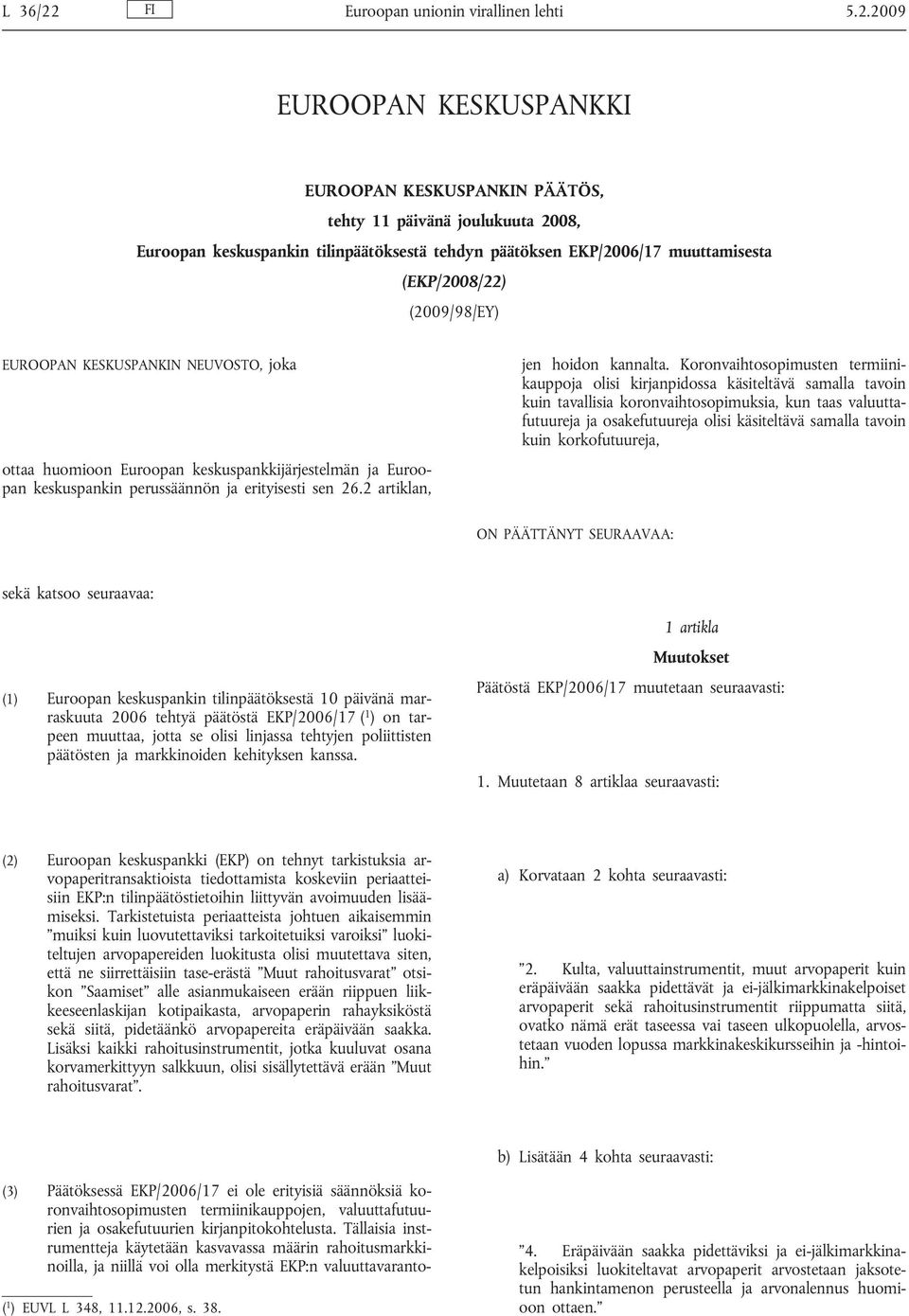 2009 EUROOPAN KESKUSPANKKI EUROOPAN KESKUSPANKIN PÄÄTÖS, tehty 11 päivänä joulukuuta 2008, Euroopan keskuspankin tilinpäätöksestä tehdyn päätöksen EKP/2006/17 muuttamisesta (EKP/2008/22) (2009/98/EY)