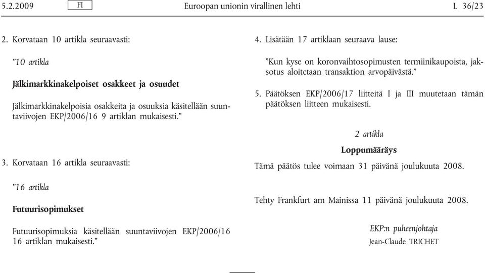 Korvataan 16 artikla seuraavasti: 16 artikla Futuurisopimukset Futuurisopimuksia käsitellään suuntaviivojen EKP/2006/16 16 artiklan mukaisesti. 4.