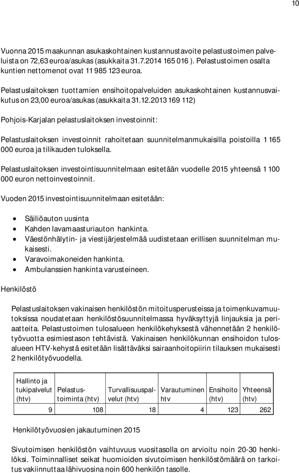 euroa. Pelastuslaitoksen tuottamien ensihoitopalveluiden asukaskohtainen kustannusvaikutus on 23,00 euroa/asukas (asukkaita 31.12.