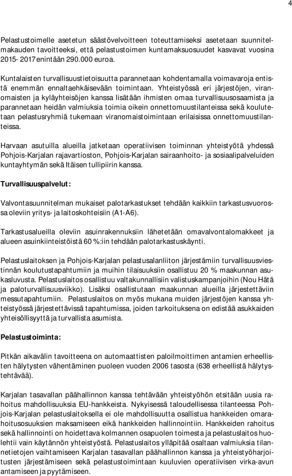 Yhteistyössä eri järjestöjen, viranomaisten ja kyläyhteisöjen kanssa lisätään ihmisten omaa turvallisuusosaamista ja parannetaan heidän valmiuksia toimia oikein onnettomuustilanteissa sekä