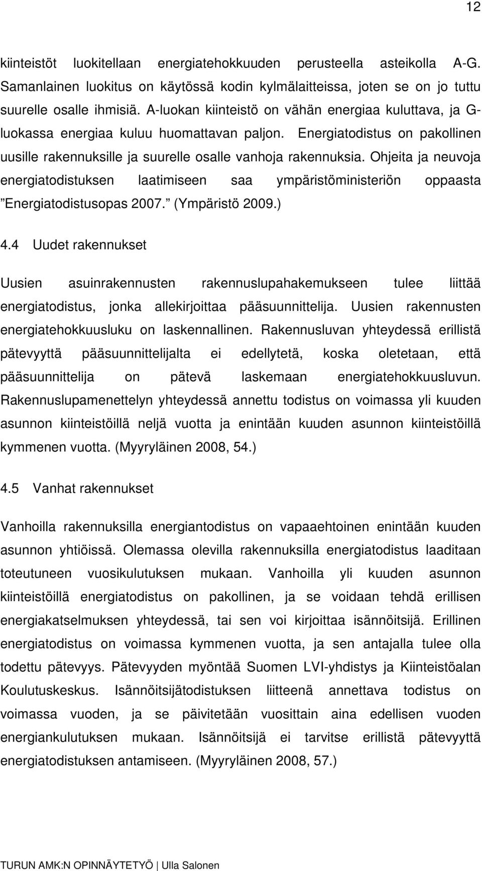 Ohjeita ja neuvoja energiatodistuksen laatimiseen saa ympäristöministeriön oppaasta Energiatodistusopas 2007. (Ympäristö 2009.) 4.