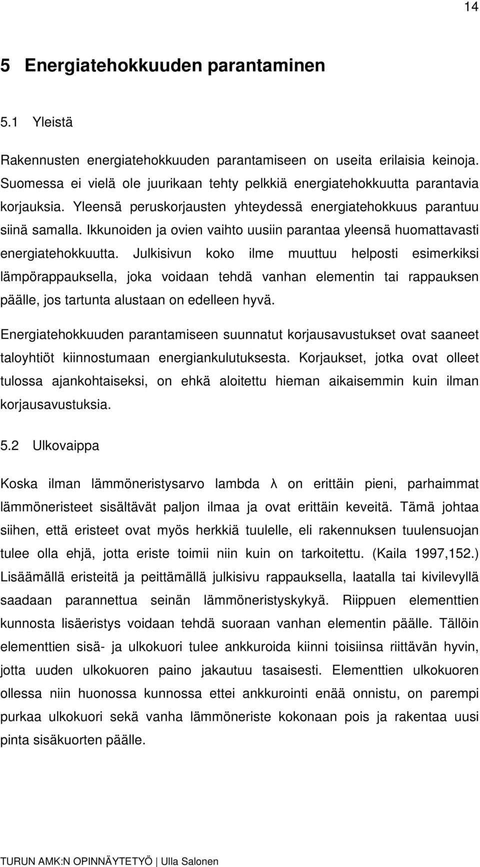 Ikkunoiden ja ovien vaihto uusiin parantaa yleensä huomattavasti energiatehokkuutta.