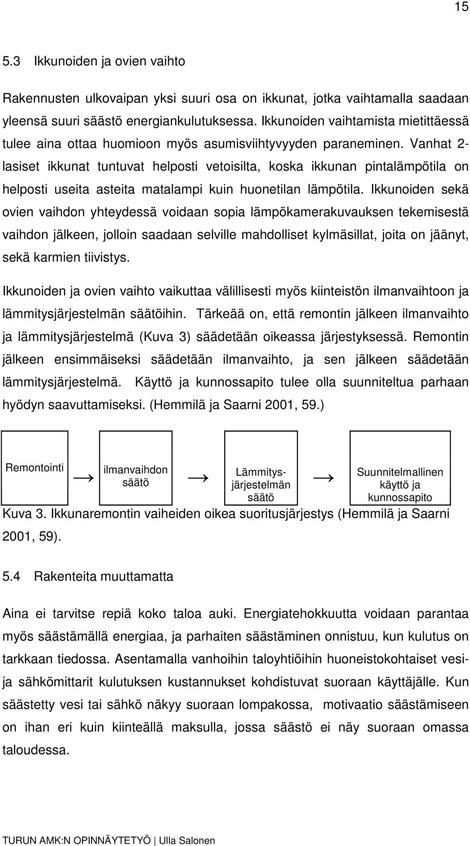 Vanhat 2- lasiset ikkunat tuntuvat helposti vetoisilta, koska ikkunan pintalämpötila on helposti useita asteita matalampi kuin huonetilan lämpötila.