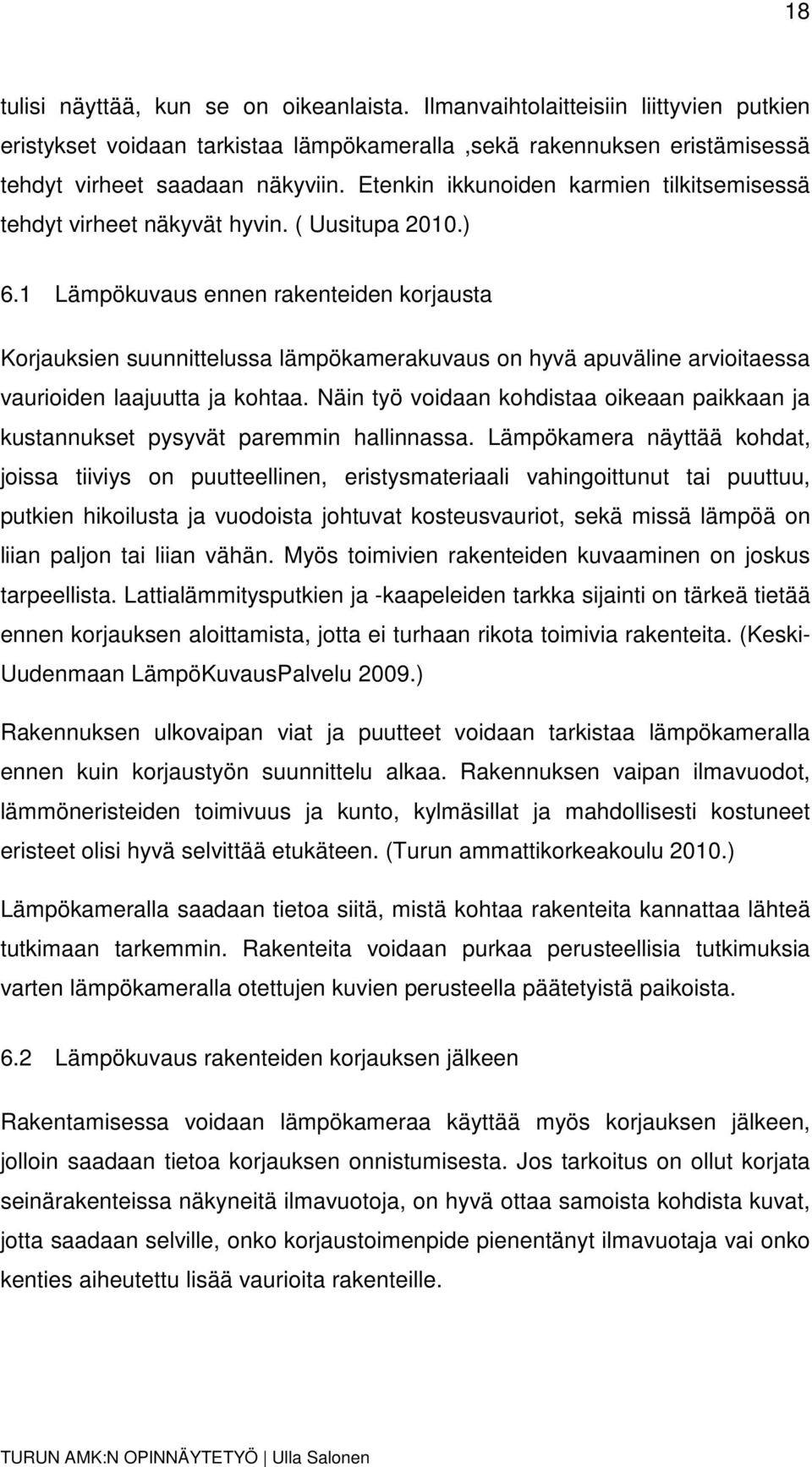 1 Lämpökuvaus ennen rakenteiden korjausta Korjauksien suunnittelussa lämpökamerakuvaus on hyvä apuväline arvioitaessa vaurioiden laajuutta ja kohtaa.