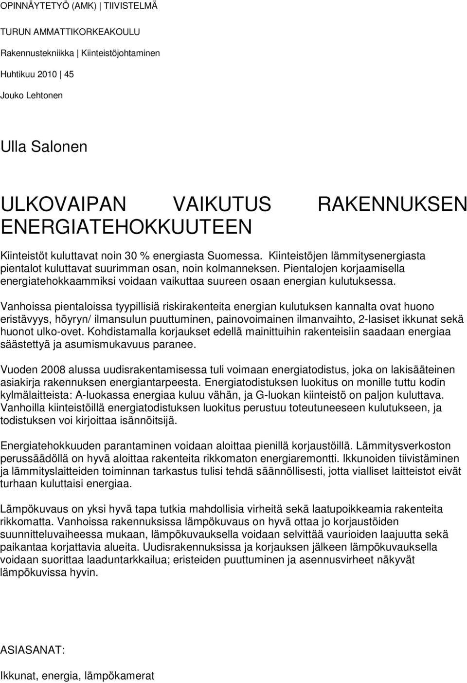 Pientalojen korjaamisella energiatehokkaammiksi voidaan vaikuttaa suureen osaan energian kulutuksessa.