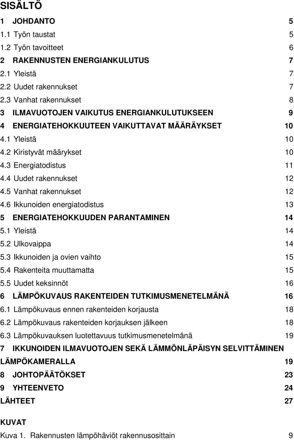 4 Uudet rakennukset 12 4.5 Vanhat rakennukset 12 4.6 Ikkunoiden energiatodistus 13 5 ENERGIATEHOKKUUDEN PARANTAMINEN 14 5.1 Yleistä 14 5.2 Ulkovaippa 14 5.3 Ikkunoiden ja ovien vaihto 15 5.