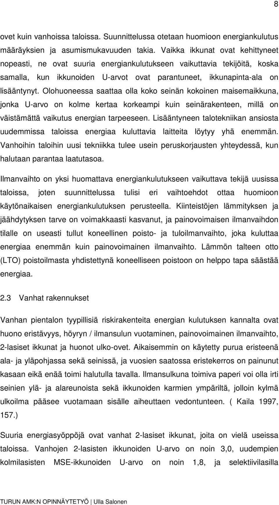 Olohuoneessa saattaa olla koko seinän kokoinen maisemaikkuna, jonka U-arvo on kolme kertaa korkeampi kuin seinärakenteen, millä on väistämättä vaikutus energian tarpeeseen.