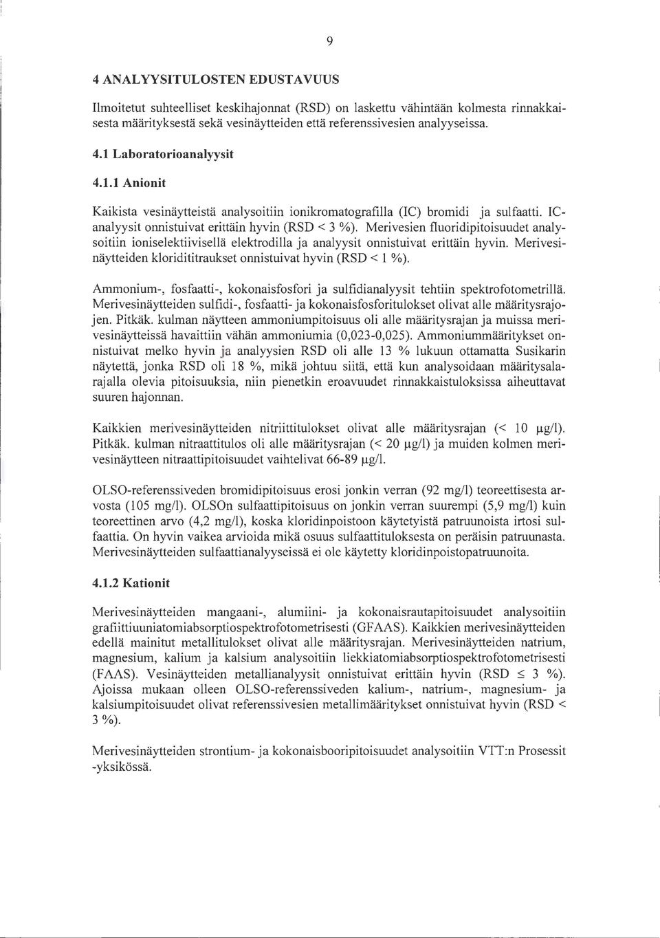 Merivesien fluoridipitoisuudet analysoitiin ioniselektiivisellä elektrodilla ja analyysit onnistuivat erittäin hyvin. Merivesinäytteiden kloridititraukset onnistuivat hyvin (RSD < 1 % ).