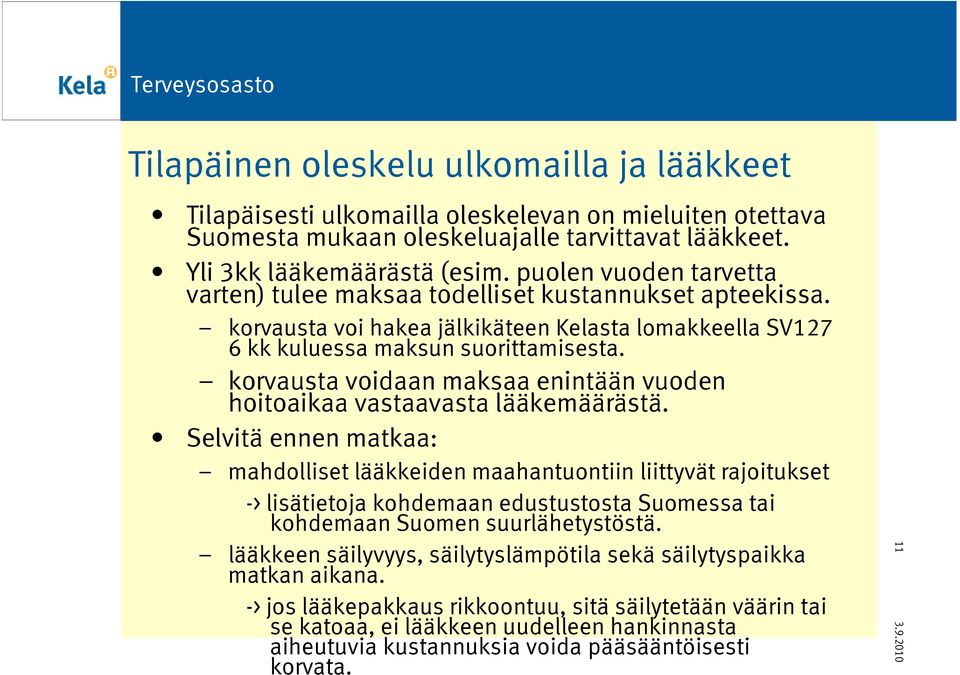 korvausta voidaan maksaa enintään vuoden hoitoaikaa vastaavasta lääkemäärästä.