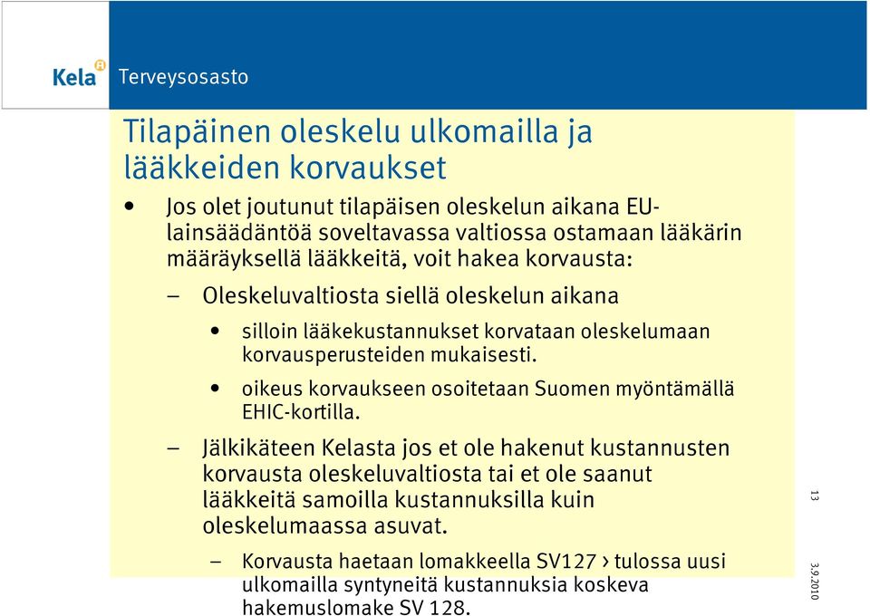 oikeus korvaukseen osoitetaan Suomen myöntämällä EHIC-kortilla.