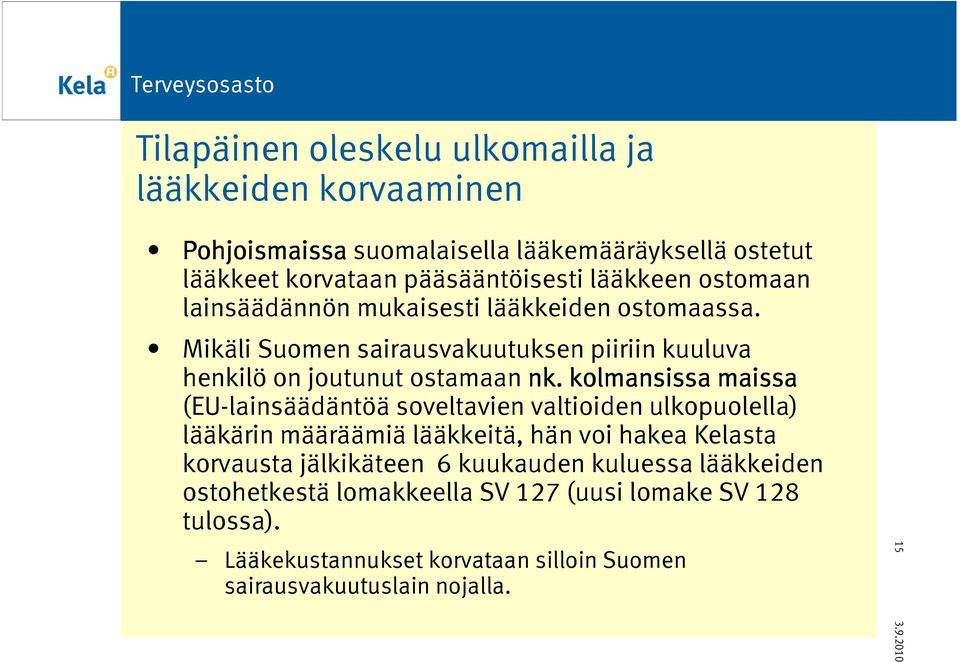 kolmansissa maissa (EU-lainsäädäntöä soveltavien valtioiden ulkopuolella) lääkärin määräämiä lääkkeitä, hän voi hakea Kelasta korvausta jälkikäteen 6