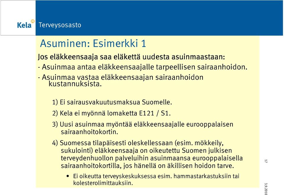 3) Uusi asuinmaa myöntää eläkkeensaajalle eurooppalaisen sairaanhoitokortin. 4) Suomessa tilapäisesti oleskellessaan (esim.