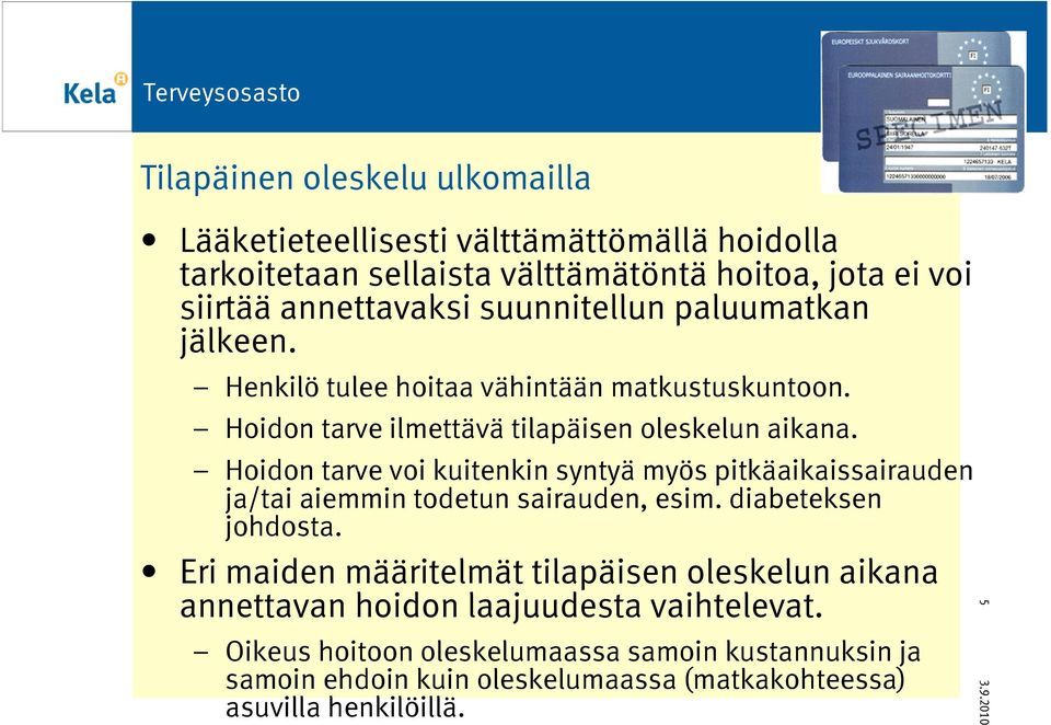 Hoidon tarve voi kuitenkin syntyä myös pitkäaikaissairauden ja/tai aiemmin todetun sairauden, esim. diabeteksen johdosta.