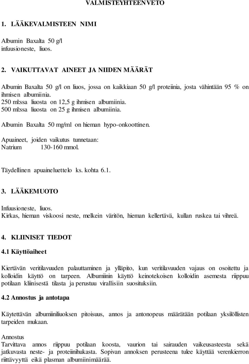 500 ml:ssa liuosta on 25 g ihmisen albumiinia. Albumin Baxalta 50 mg/ml on hieman hypo-onkoottinen. Apuaineet, joiden vaikutus tunnetaan: Natrium 130-160 mmol. Täydellinen apuaineluettelo ks. kohta 6.