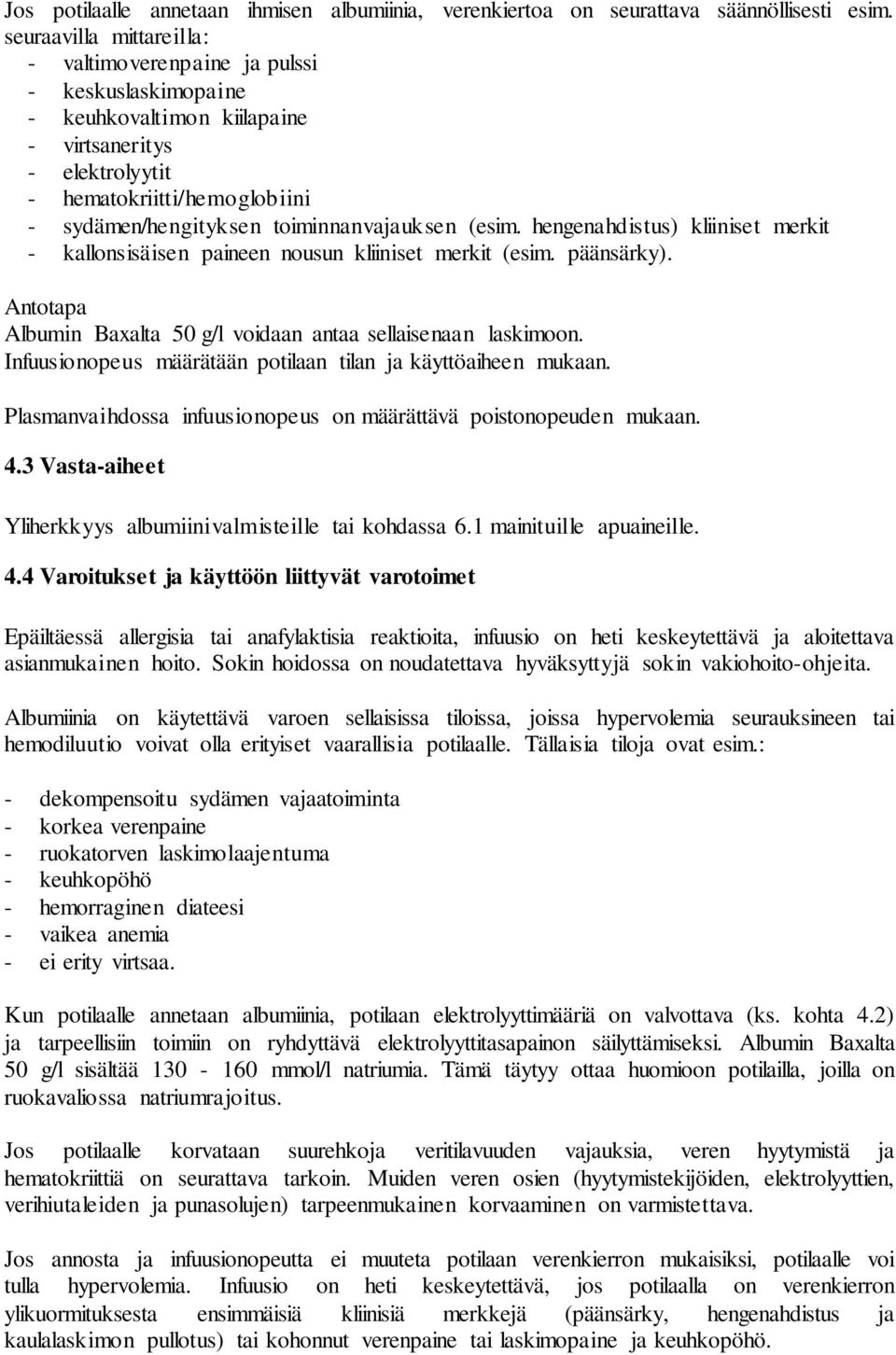 toiminnanvajauksen (esim. hengenahdistus) kliiniset merkit - kallonsisäisen paineen nousun kliiniset merkit (esim. päänsärky). Antotapa Albumin Baxalta 50 g/l voidaan antaa sellaisenaan laskimoon.