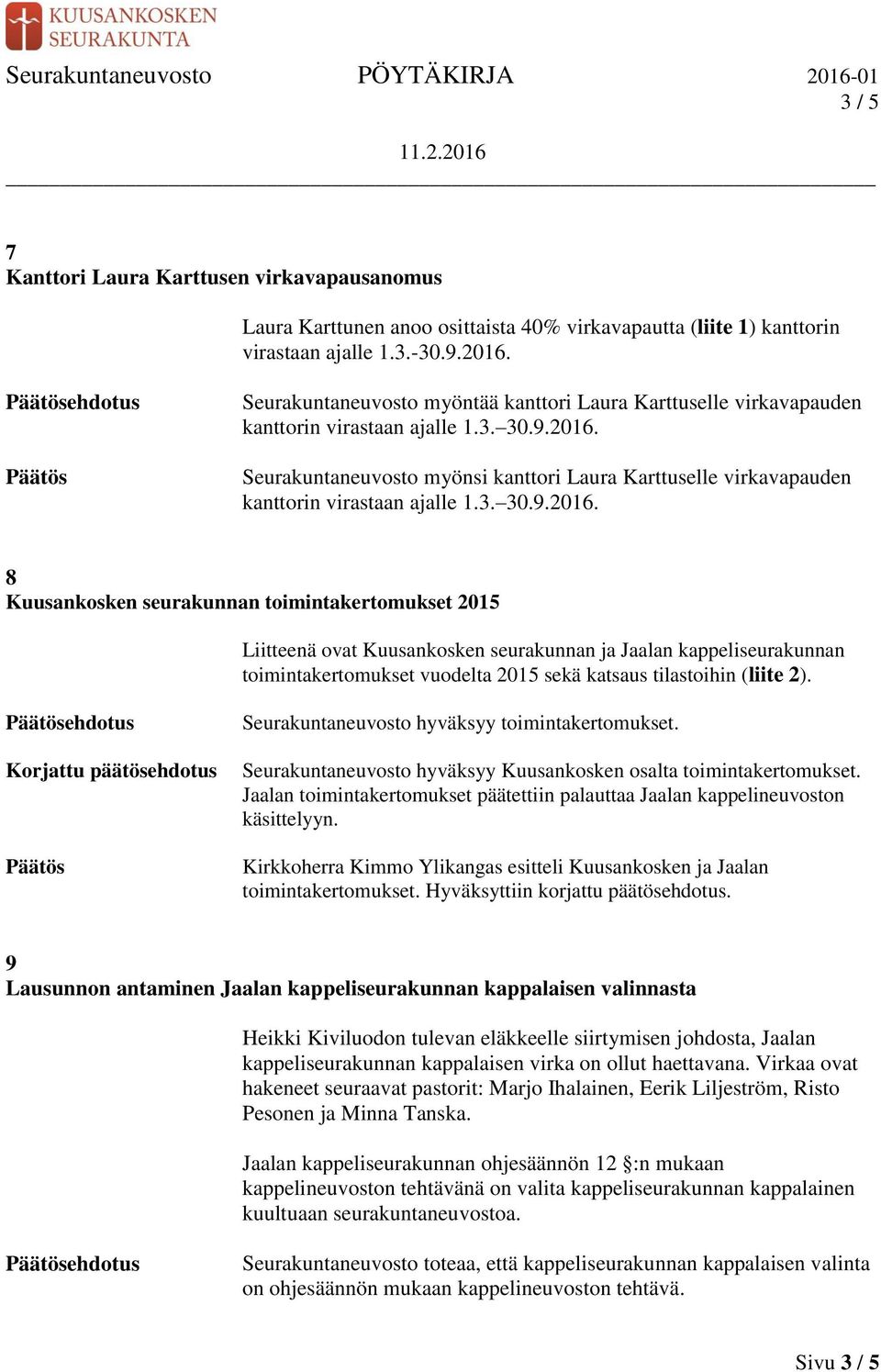 Seurakuntaneuvosto myönsi kanttori Laura Karttuselle virkavapauden kanttorin virastaan ajalle 1.3. 30.9.2016.