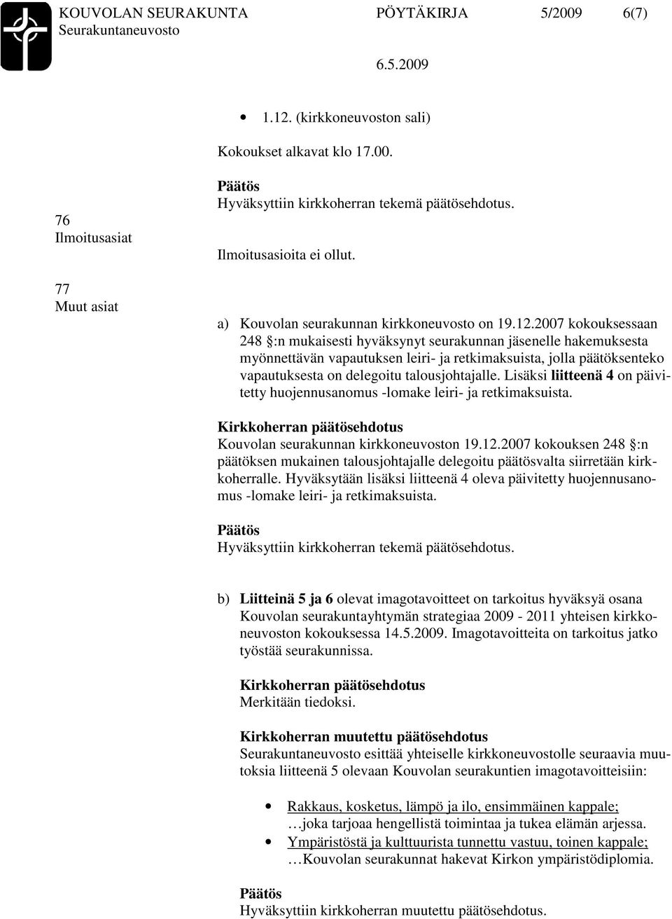 2007 kokouksessaan 248 :n mukaisesti hyväksynyt seurakunnan jäsenelle hakemuksesta myönnettävän vapautuksen leiri- ja retkimaksuista, jolla päätöksenteko vapautuksesta on delegoitu talousjohtajalle.