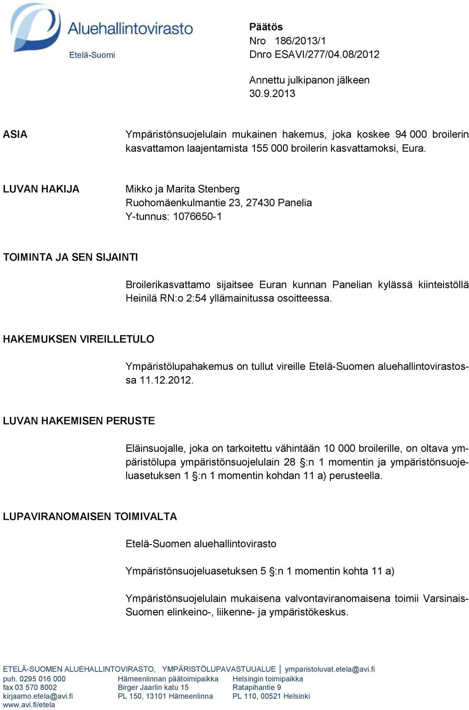 LUVAN HAKIJA Mikko ja Marita Stenberg Ruohomäenkulmantie 23, 27430 Panelia Y-tunnus: 1076650-1 TOIMINTA JA SEN SIJAINTI Broilerikasvattamo sijaitsee Euran kunnan Panelian kylässä kiinteistöllä