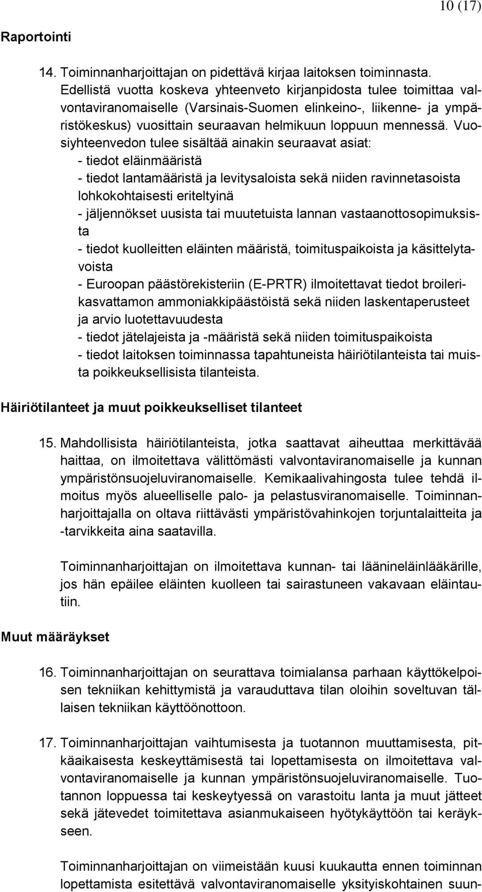Vuosiyhteenvedon tulee sisältää ainakin seuraavat asiat: - tiedot eläinmääristä - tiedot lantamääristä ja levitysaloista sekä niiden ravinnetasoista lohkokohtaisesti eriteltyinä - jäljennökset