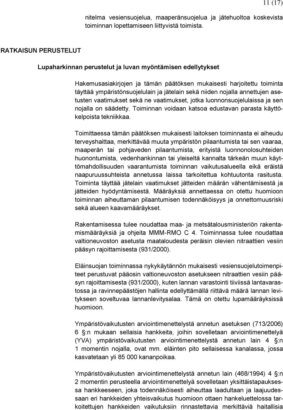 niiden nojalla annettujen asetusten vaatimukset sekä ne vaatimukset, jotka luonnonsuojelulaissa ja sen nojalla on säädetty. Toiminnan voidaan katsoa edustavan parasta käyttökelpoista tekniikkaa.
