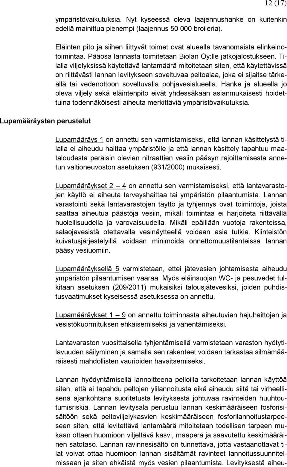 Tilalla viljelyksissä käytettävä lantamäärä mitoitetaan siten, että käytettävissä on riittävästi lannan levitykseen soveltuvaa peltoalaa, joka ei sijaitse tärkeällä tai vedenottoon soveltuvalla