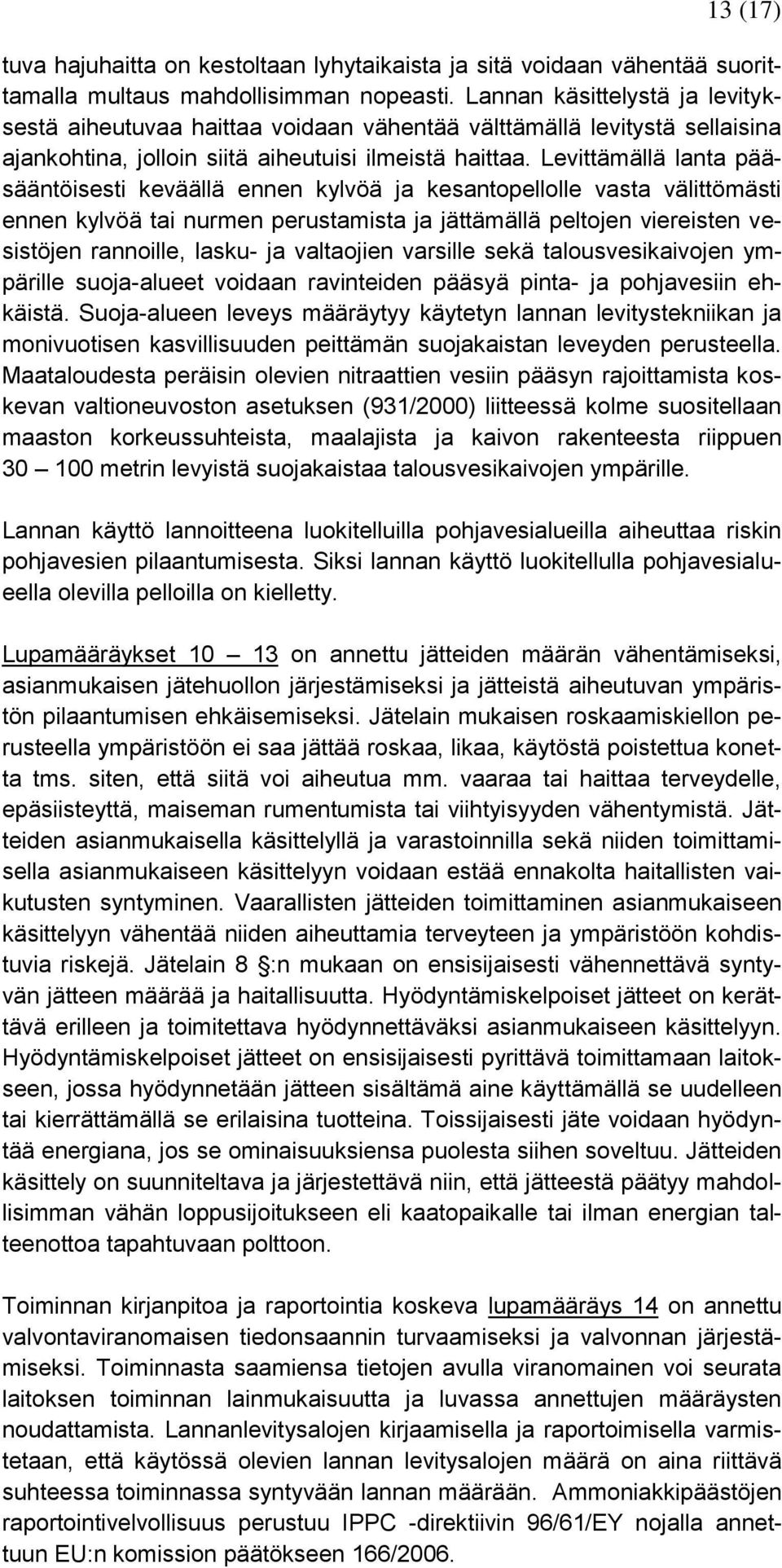 Levittämällä lanta pääsääntöisesti keväällä ennen kylvöä ja kesantopellolle vasta välittömästi ennen kylvöä tai nurmen perustamista ja jättämällä peltojen viereisten vesistöjen rannoille, lasku- ja