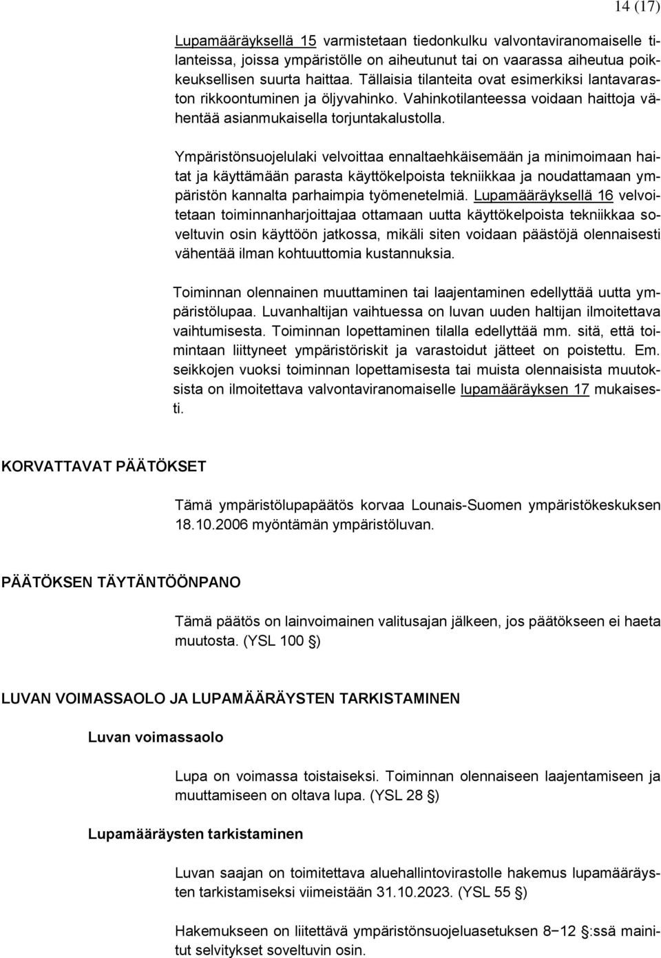 Ympäristönsuojelulaki velvoittaa ennaltaehkäisemään ja minimoimaan haitat ja käyttämään parasta käyttökelpoista tekniikkaa ja noudattamaan ympäristön kannalta parhaimpia työmenetelmiä.