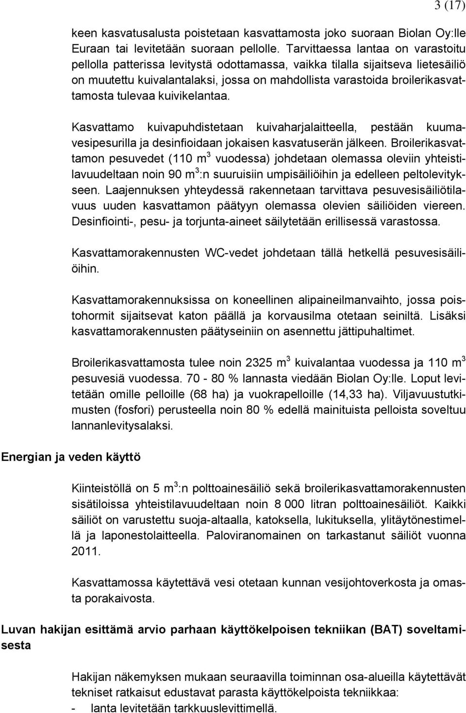 tulevaa kuivikelantaa. Kasvattamo kuivapuhdistetaan kuivaharjalaitteella, pestään kuumavesipesurilla ja desinfioidaan jokaisen kasvatuserän jälkeen.