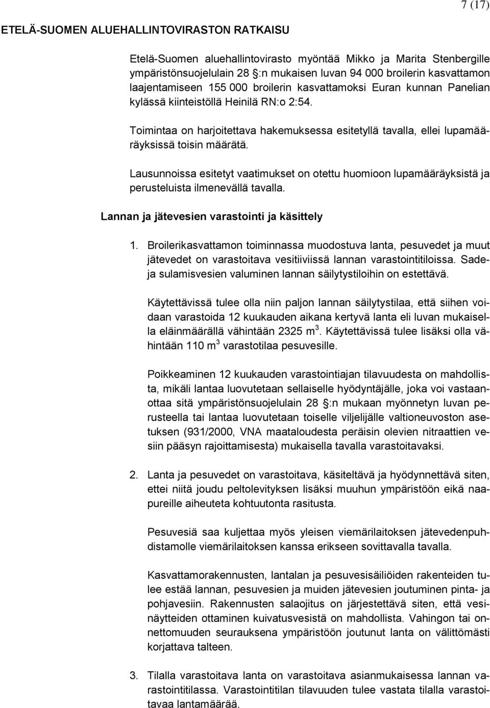 Toimintaa on harjoitettava hakemuksessa esitetyllä tavalla, ellei lupamääräyksissä toisin määrätä.