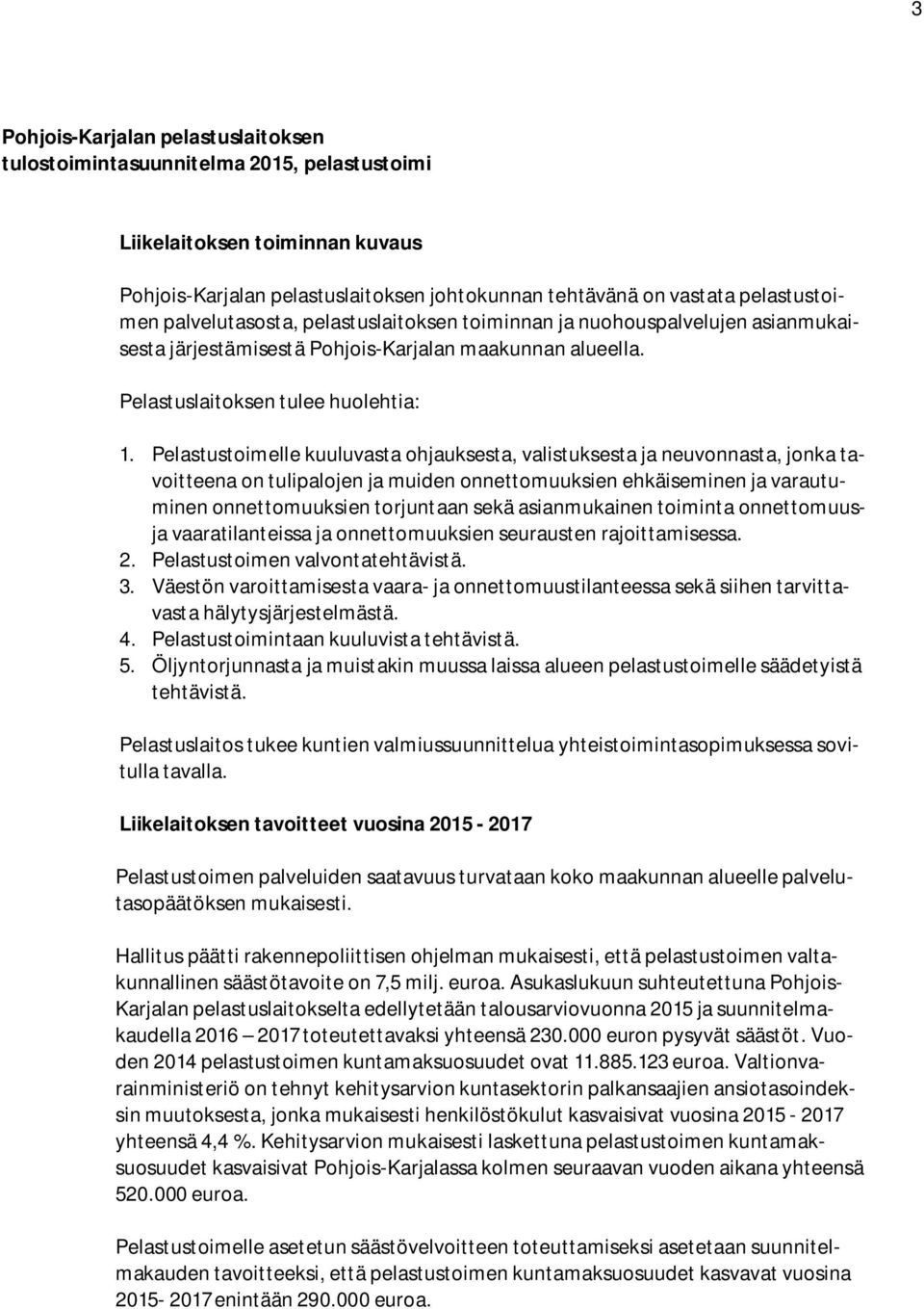 Pelastustoimelle kuuluvasta ohjauksesta, valistuksesta ja neuvonnasta, jonka tavoitteena on tulipalojen ja muiden onnettomuuksien ehkäiseminen ja varautuminen onnettomuuksien torjuntaan sekä