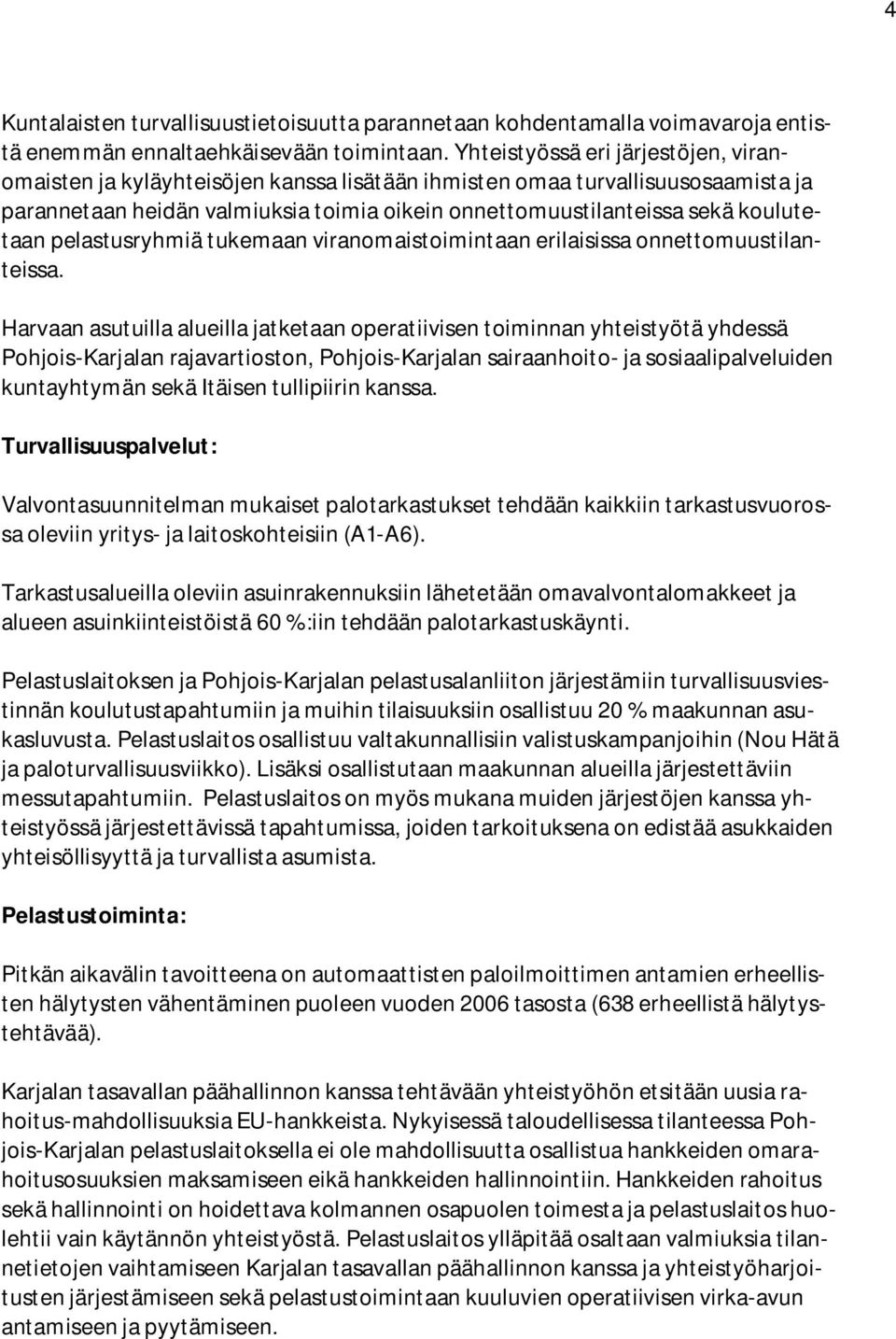 koulutetaan pelastusryhmiä tukemaan viranomaistoimintaan erilaisissa onnettomuustilanteissa.