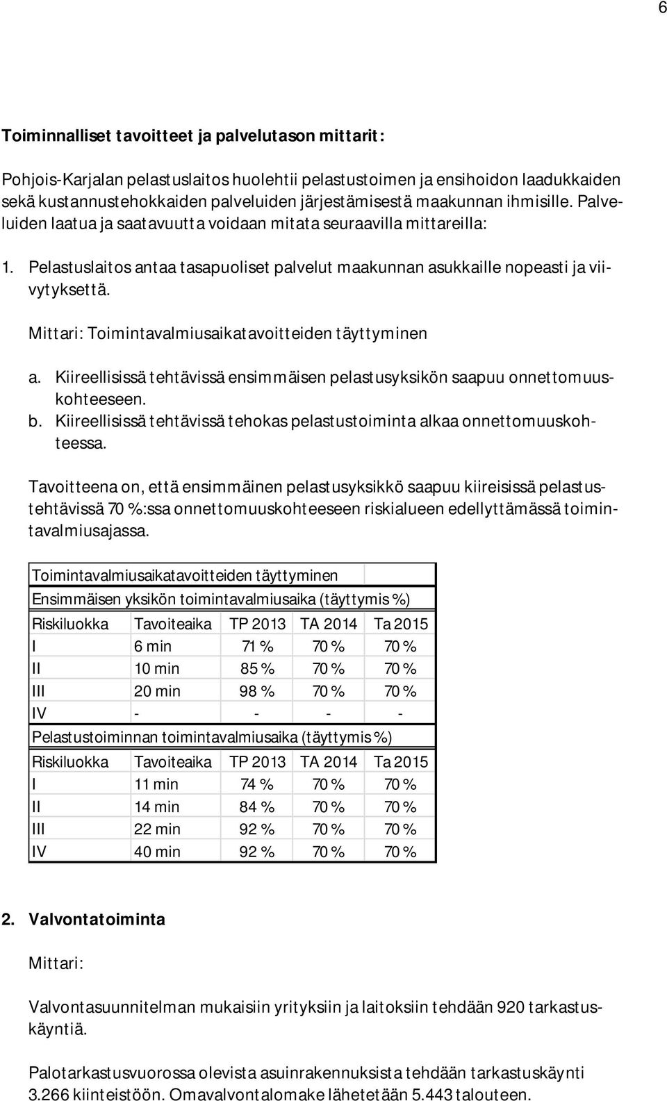 Mittari: Toimintavalmiusaikatavoitteiden täyttyminen a. Kiireellisissä tehtävissä ensimmäisen pelastusyksikön saapuu onnettomuuskohteeseen. b.
