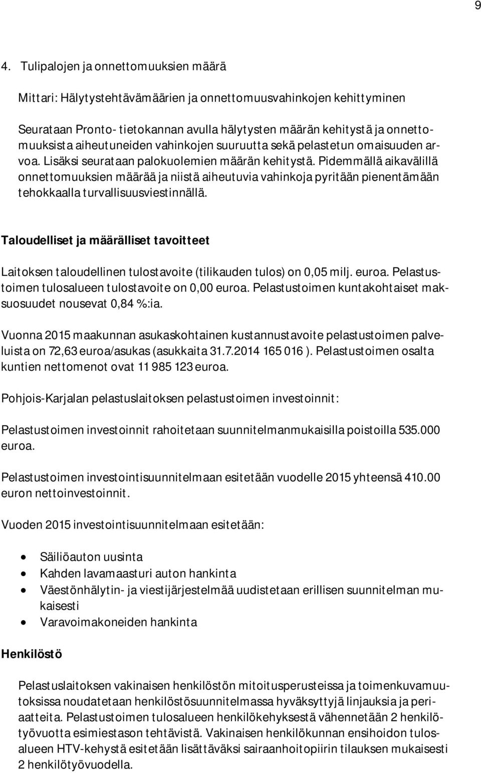 Pidemmällä aikavälillä onnettomuuksien määrää ja niistä aiheutuvia vahinkoja pyritään pienentämään tehokkaalla turvallisuusviestinnällä.