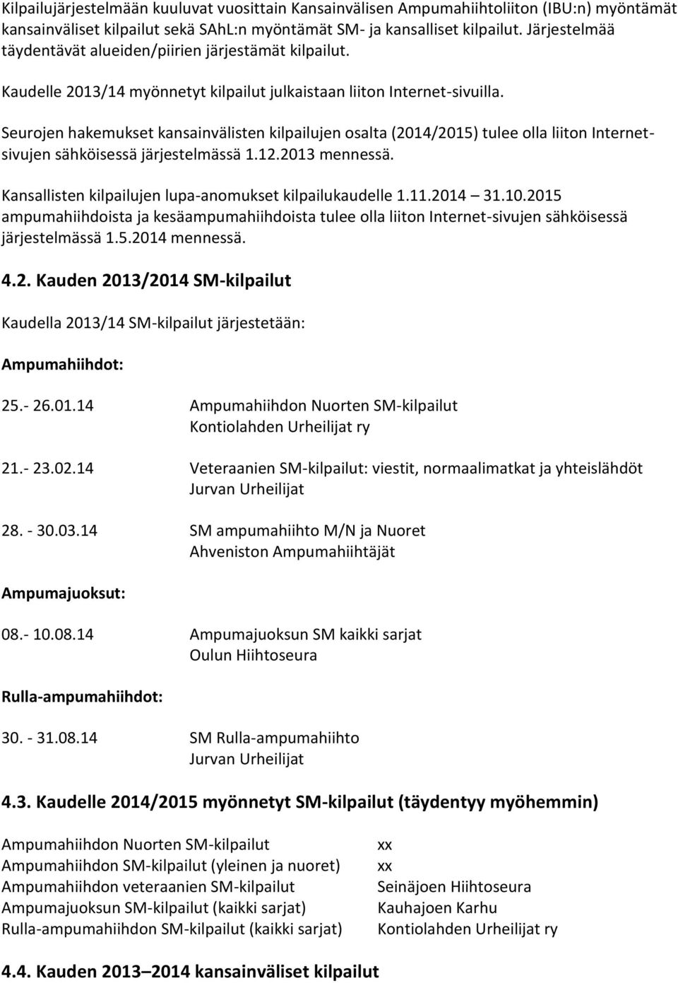 Seurojen hakemukset kansainvälisten kilpailujen osalta (2014/2015) tulee olla liiton Internetsivujen sähköisessä järjestelmässä 1.12.2013 mennessä.