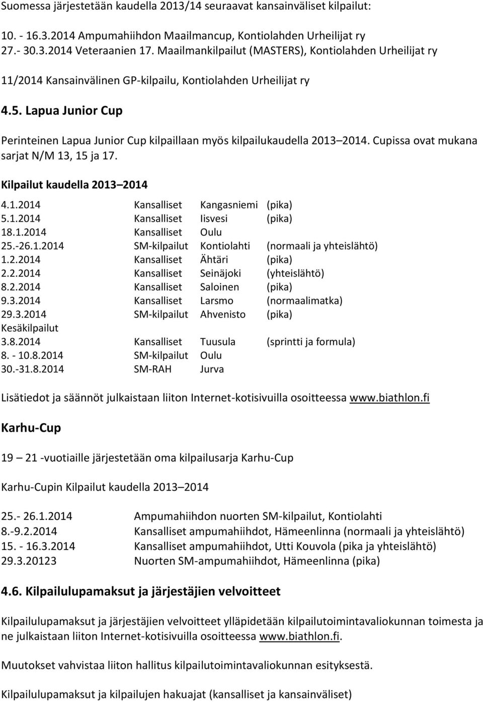 Lapua Junior Cup Perinteinen Lapua Junior Cup kilpaillaan myös kilpailukaudella 2013 2014. Cupissa ovat mukana sarjat N/M 13, 15 ja 17. Kilpailut kaudella 2013 2014 4.1.2014 Kansalliset Kangasniemi (pika) 5.