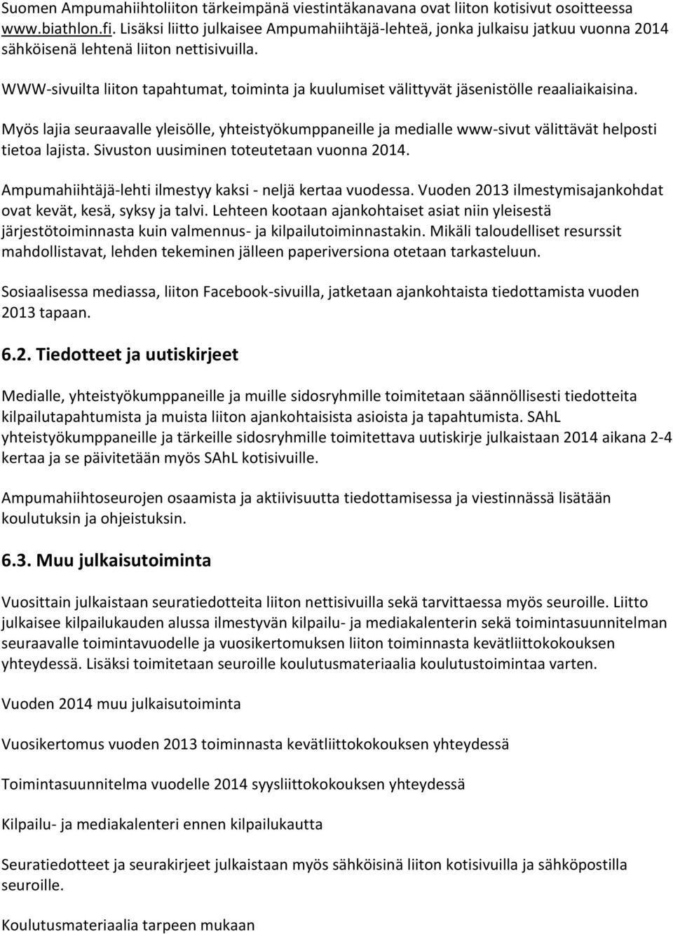 WWW-sivuilta liiton tapahtumat, toiminta ja kuulumiset välittyvät jäsenistölle reaaliaikaisina.