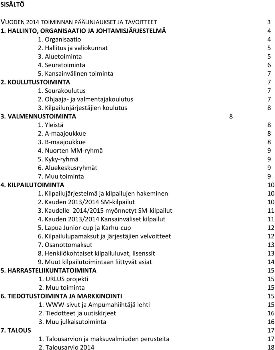 B-maajoukkue 8 4. Nuorten MM-ryhmä 9 5. Kyky-ryhmä 9 6. Aluekeskusryhmät 9 7. Muu toiminta 9 4. KILPAILUTOIMINTA 10 1. Kilpailujärjestelmä ja kilpailujen hakeminen 10 2.