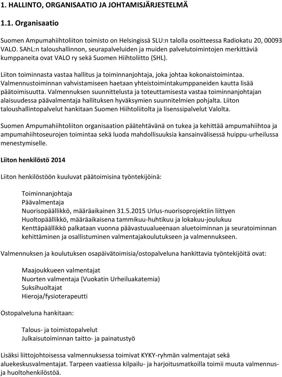 Liiton toiminnasta vastaa hallitus ja toiminnanjohtaja, joka johtaa kokonaistoimintaa. Valmennustoiminnan vahvistamiseen haetaan yhteistoimintakumppaneiden kautta lisää päätoimisuutta.