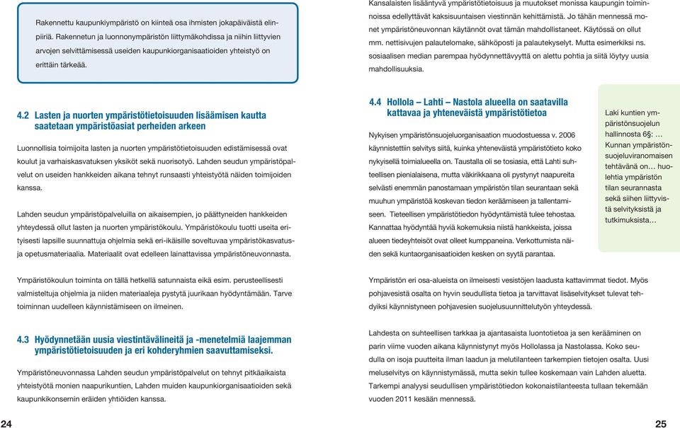 Kansalaisten lisääntyvä ympäristötietoisuus ja muutokset monissa kaupungin toiminnoissa edellyttävät kaksisuuntaisen viestinnän kehittämistä.