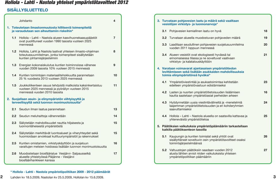 2 Hollola, Lahti ja Nastola laativat yhteisen ilmasto-ohjelman 8 toteutussuunnitelman, jonka toimenpiteet sisällytetään kuntien johtamisjärjestelmiin 1.
