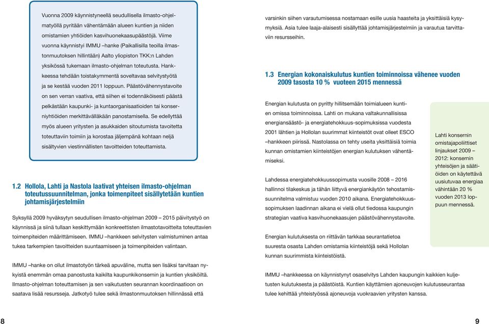 Hankkeessa tehdään toistakymmentä soveltavaa selvitystyötä ja se kestää vuoden 2011 loppuun.