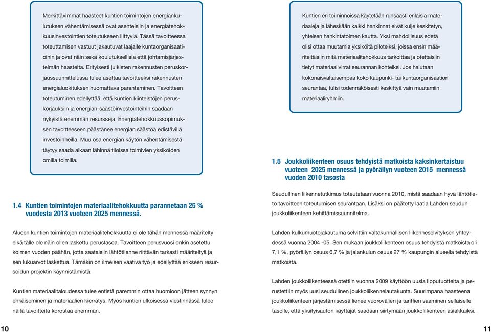 Erityisesti julkisten rakennusten peruskorjaussuunnittelussa tulee asettaa tavoitteeksi rakennusten energialuokituksen huomattava parantaminen.