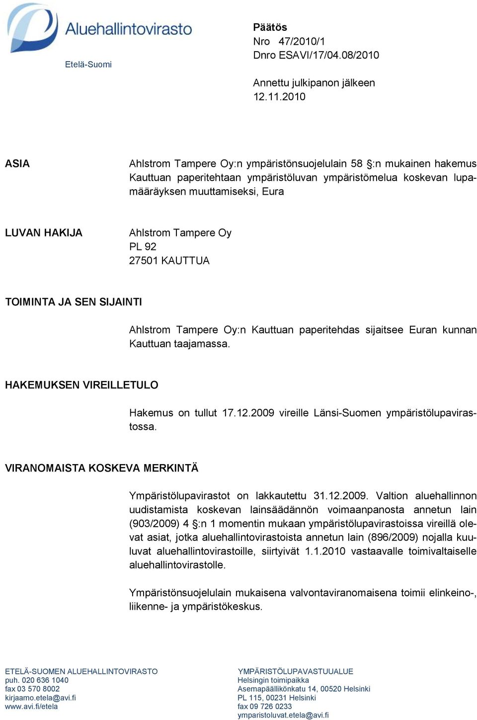Tampere Oy PL 92 27501 KAUTTUA TOIMINTA JA SEN SIJAINTI Ahlstrom Tampere Oy:n Kauttuan paperitehdas sijaitsee Euran kunnan Kauttuan taajamassa. HAKEMUKSEN VIREILLETULO Hakemus on tullut 17.12.